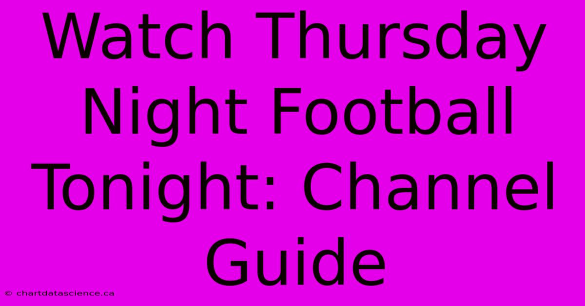 Watch Thursday Night Football Tonight: Channel Guide