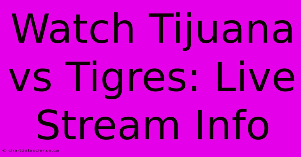 Watch Tijuana Vs Tigres: Live Stream Info