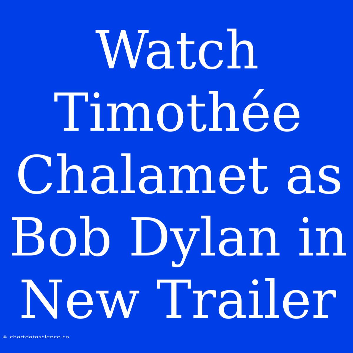 Watch Timothée Chalamet As Bob Dylan In New Trailer