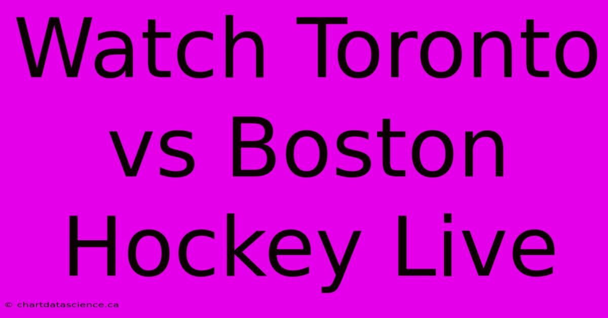 Watch Toronto Vs Boston Hockey Live