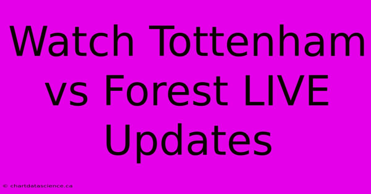 Watch Tottenham Vs Forest LIVE Updates