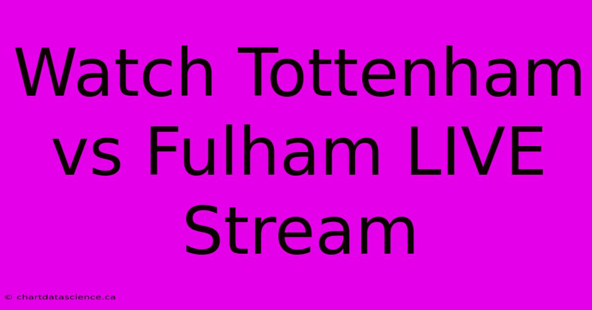 Watch Tottenham Vs Fulham LIVE Stream