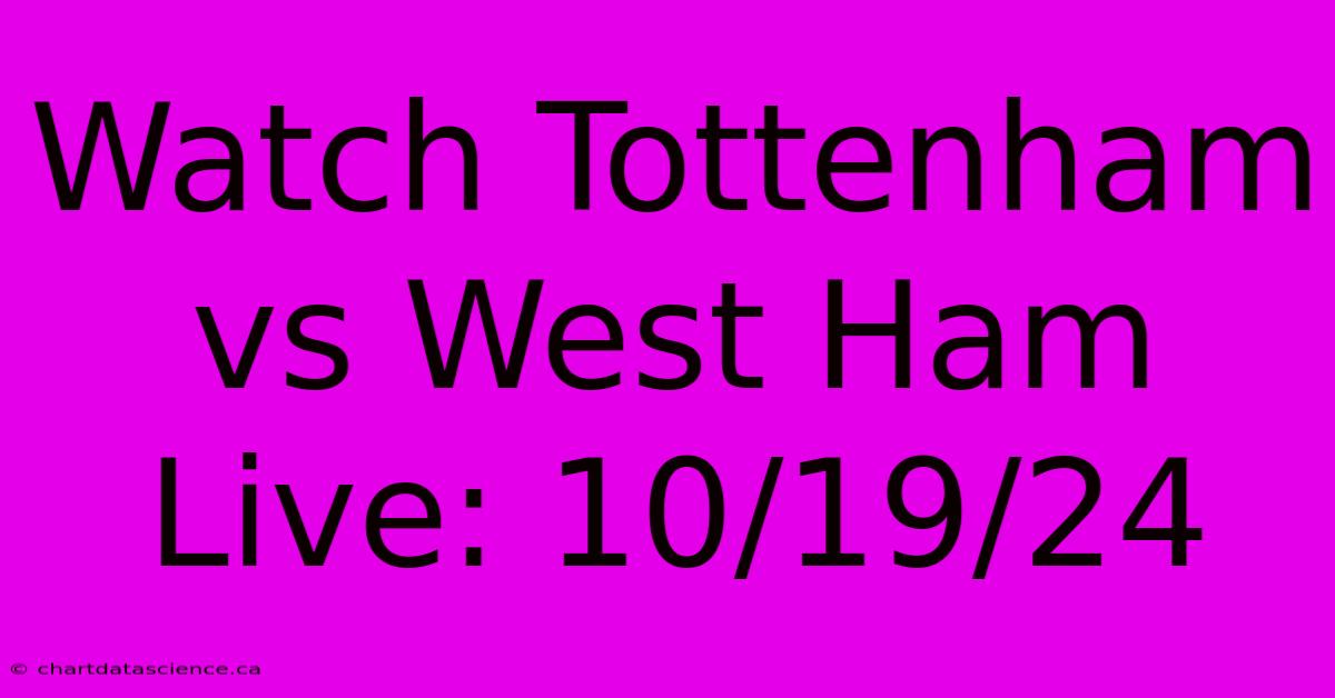 Watch Tottenham Vs West Ham Live: 10/19/24