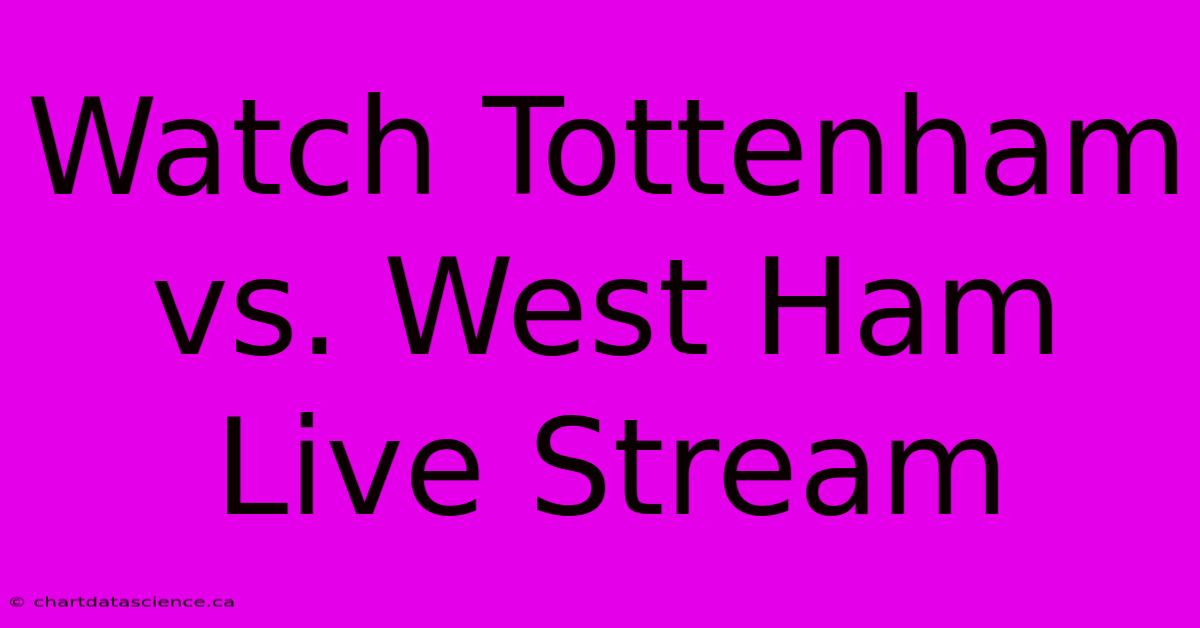 Watch Tottenham Vs. West Ham Live Stream