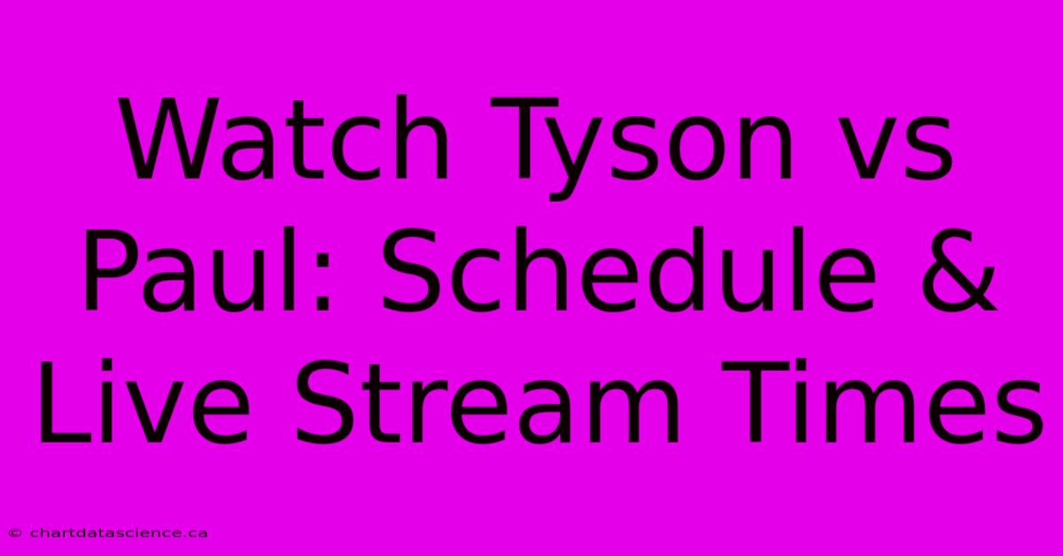 Watch Tyson Vs Paul: Schedule & Live Stream Times