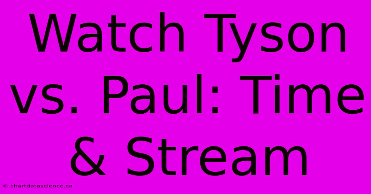 Watch Tyson Vs. Paul: Time & Stream