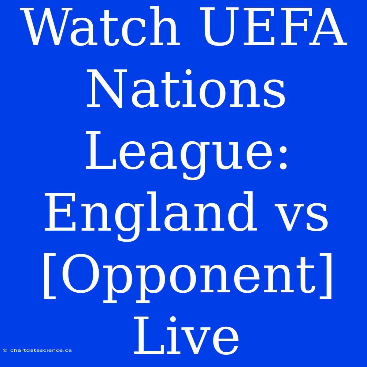 Watch UEFA Nations League: England Vs [Opponent] Live