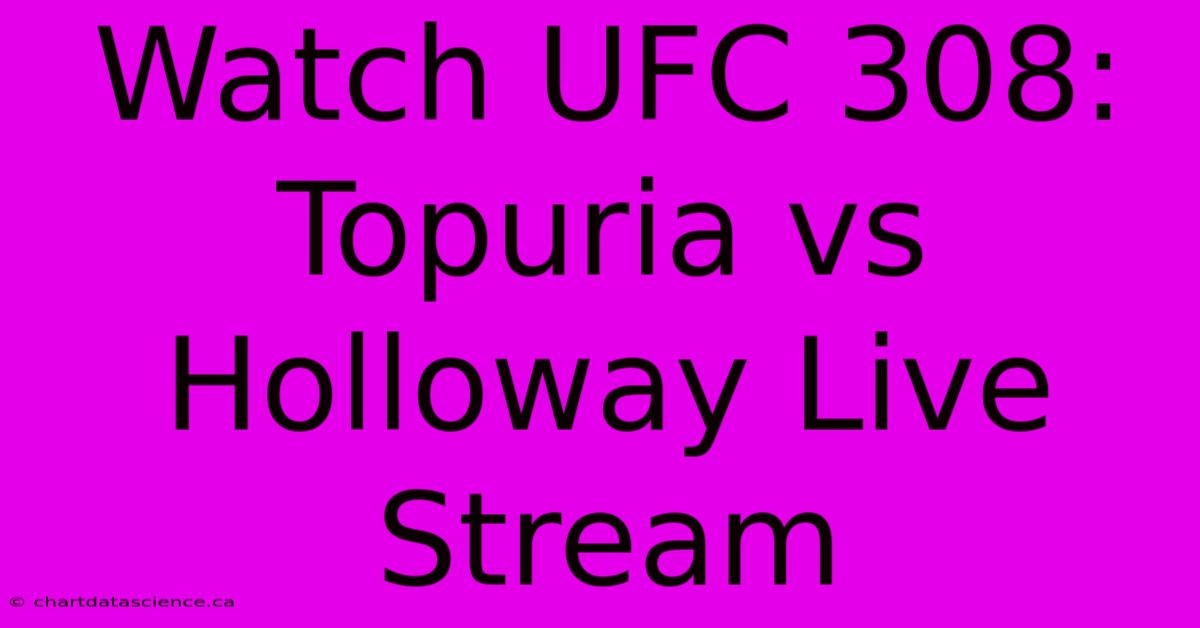 Watch UFC 308: Topuria Vs Holloway Live Stream