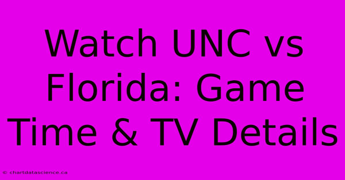 Watch UNC Vs Florida: Game Time & TV Details