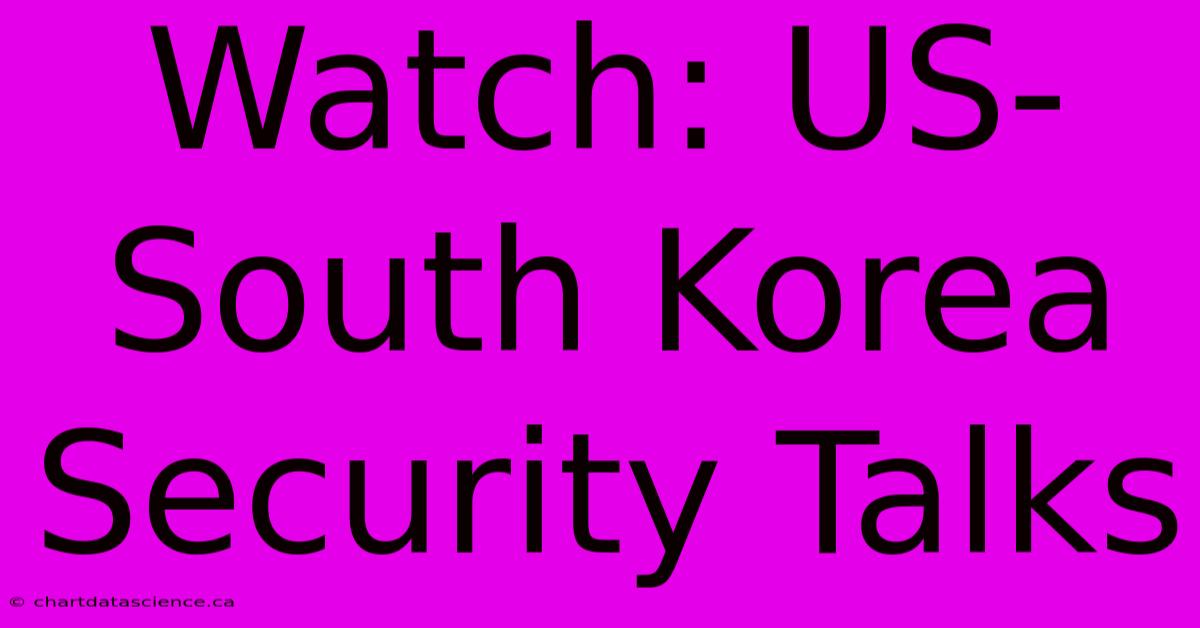 Watch: US-South Korea Security Talks