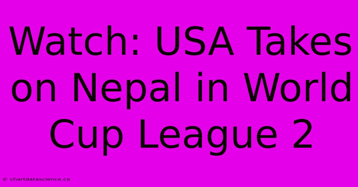 Watch: USA Takes On Nepal In World Cup League 2 