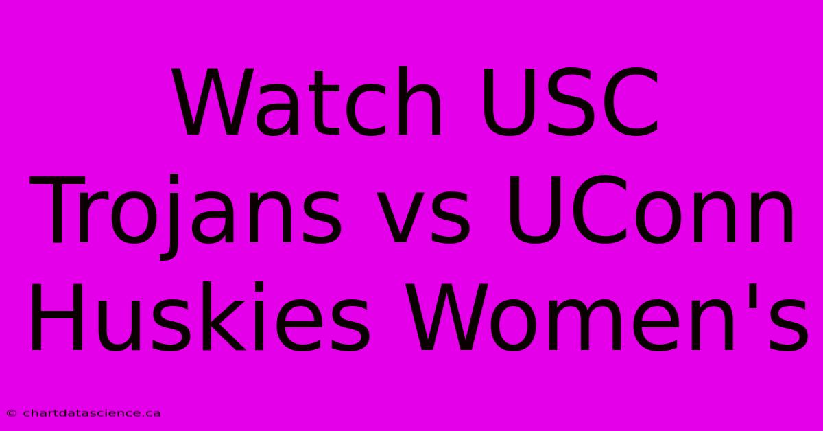 Watch USC Trojans Vs UConn Huskies Women's