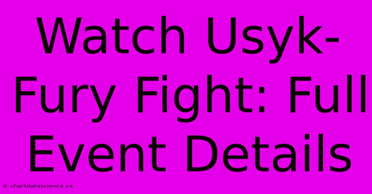 Watch Usyk-Fury Fight: Full Event Details