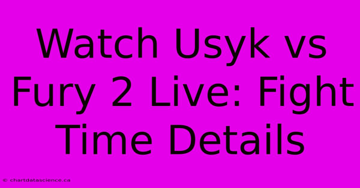 Watch Usyk Vs Fury 2 Live: Fight Time Details