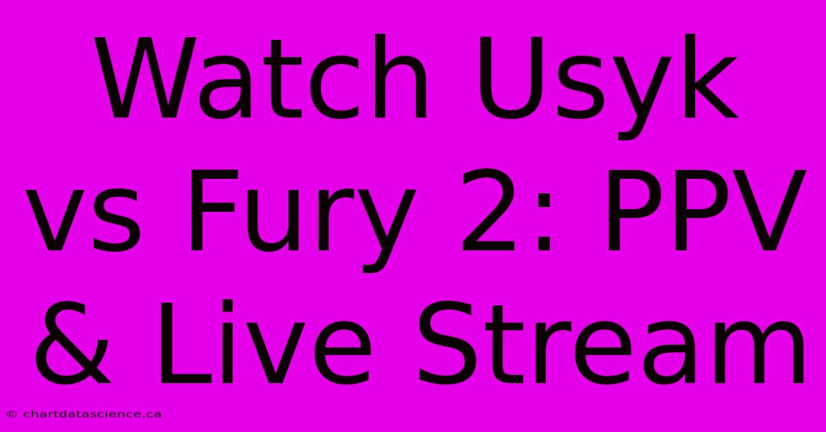 Watch Usyk Vs Fury 2: PPV & Live Stream