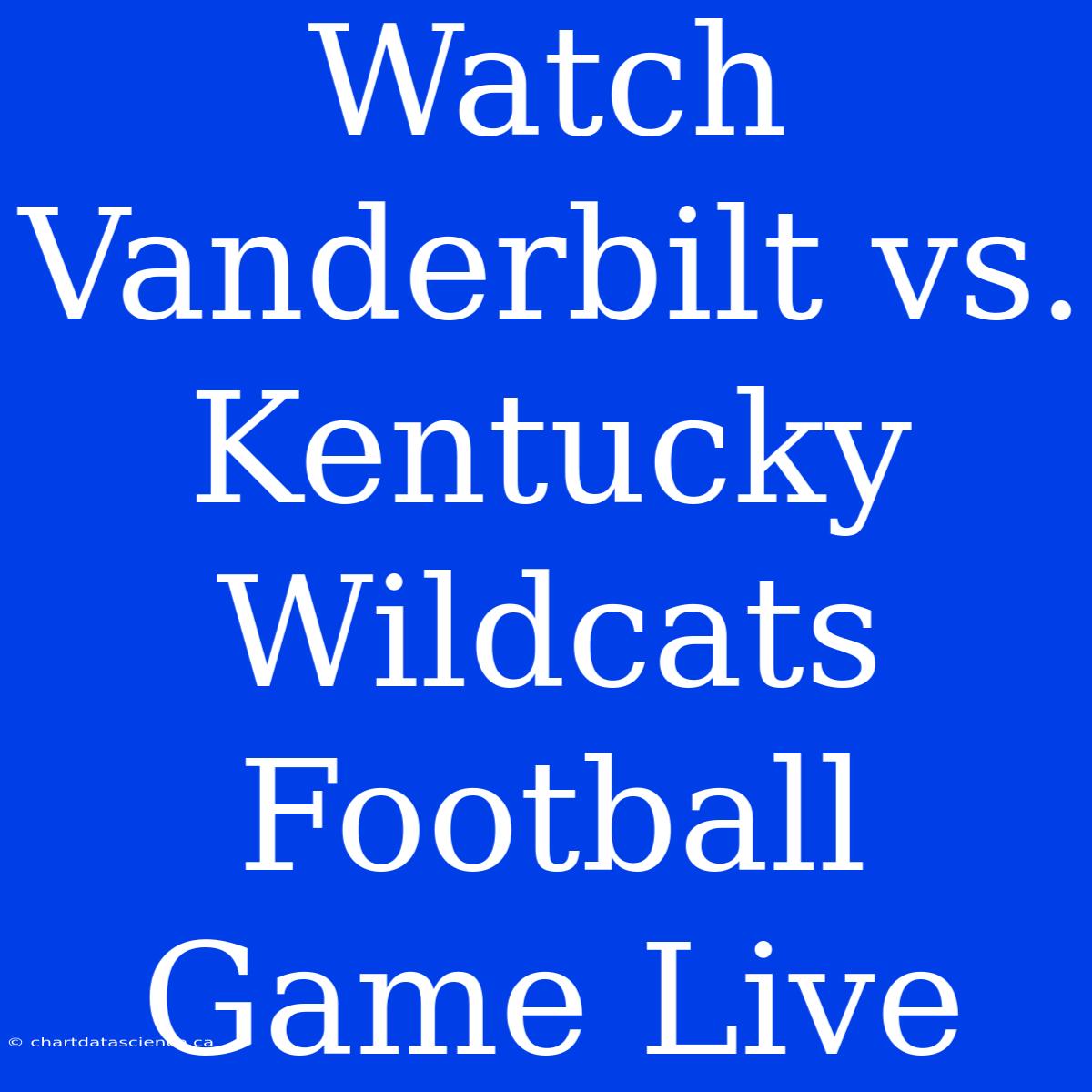 Watch Vanderbilt Vs. Kentucky Wildcats Football Game Live