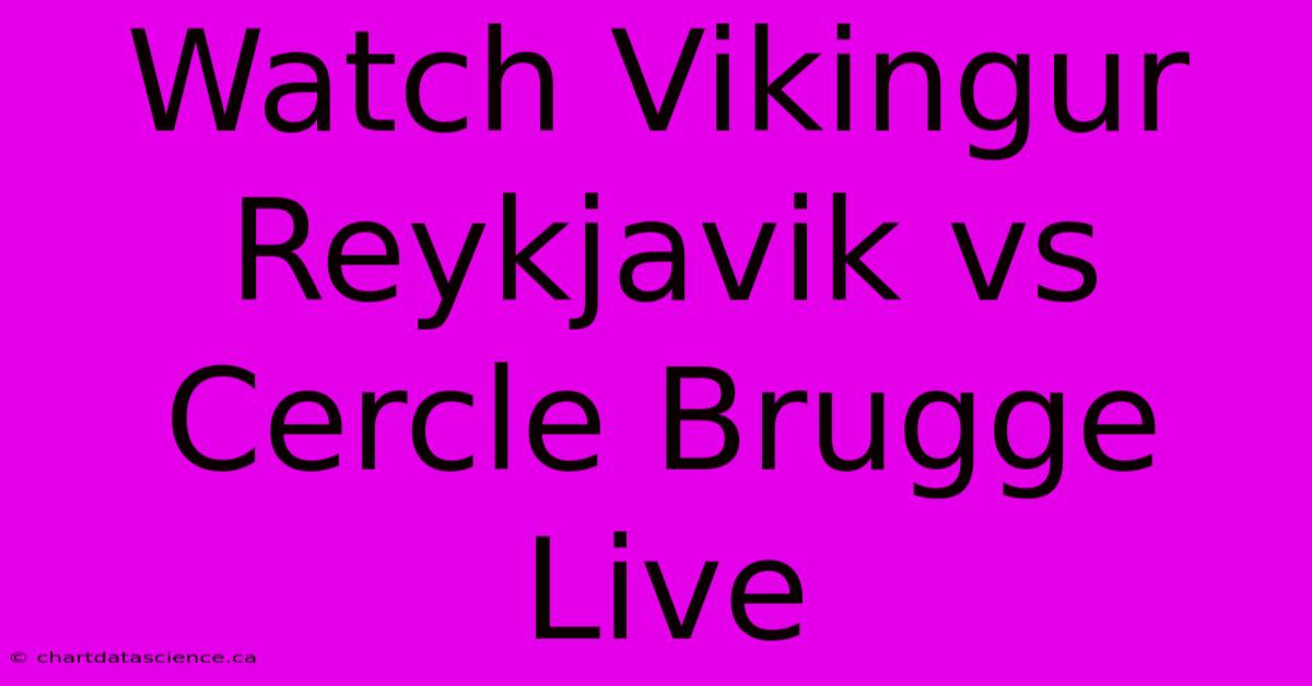 Watch Vikingur Reykjavik Vs Cercle Brugge Live