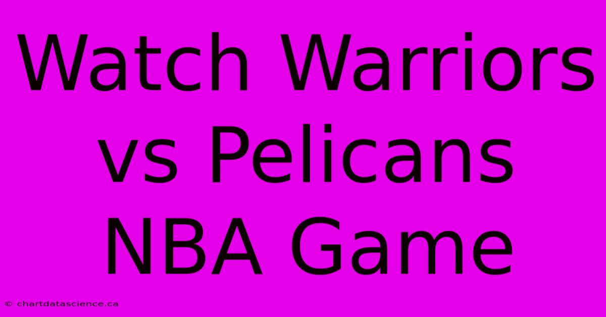 Watch Warriors Vs Pelicans NBA Game