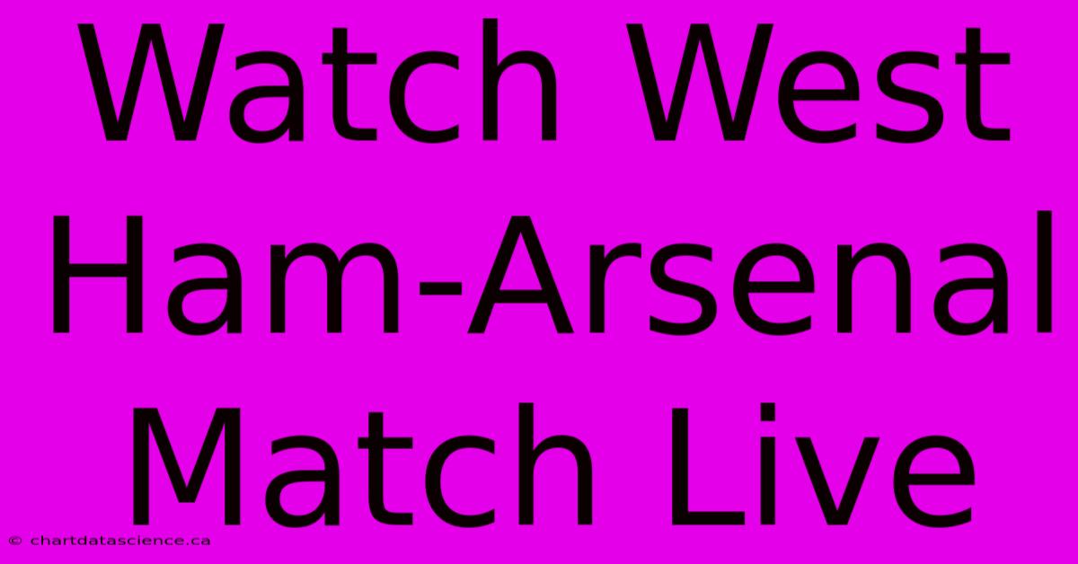 Watch West Ham-Arsenal Match Live