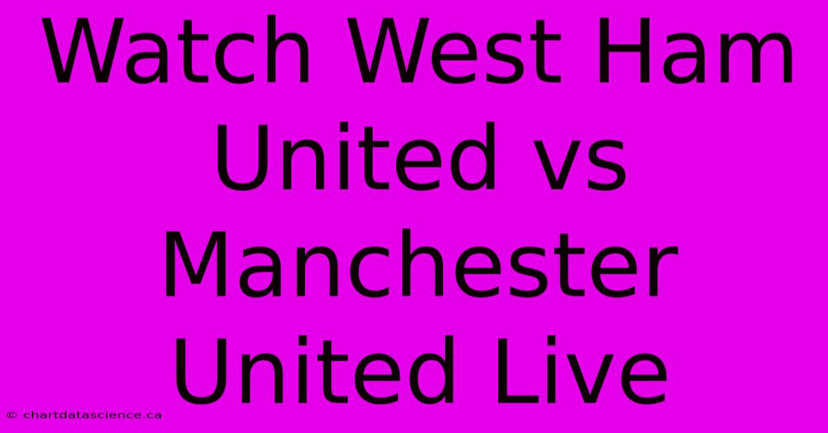 Watch West Ham United Vs Manchester United Live