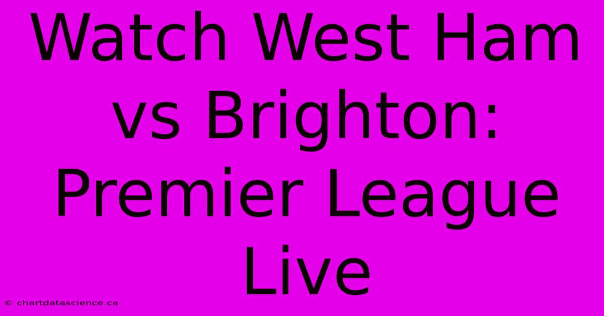 Watch West Ham Vs Brighton: Premier League Live