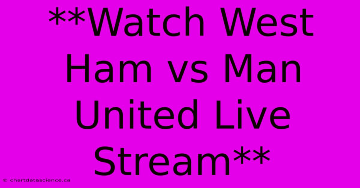 **Watch West Ham Vs Man United Live Stream** 