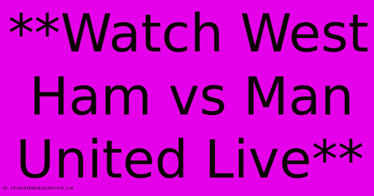 Watch West Ham Vs Man United Live