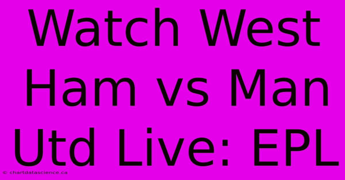 Watch West Ham Vs Man Utd Live: EPL