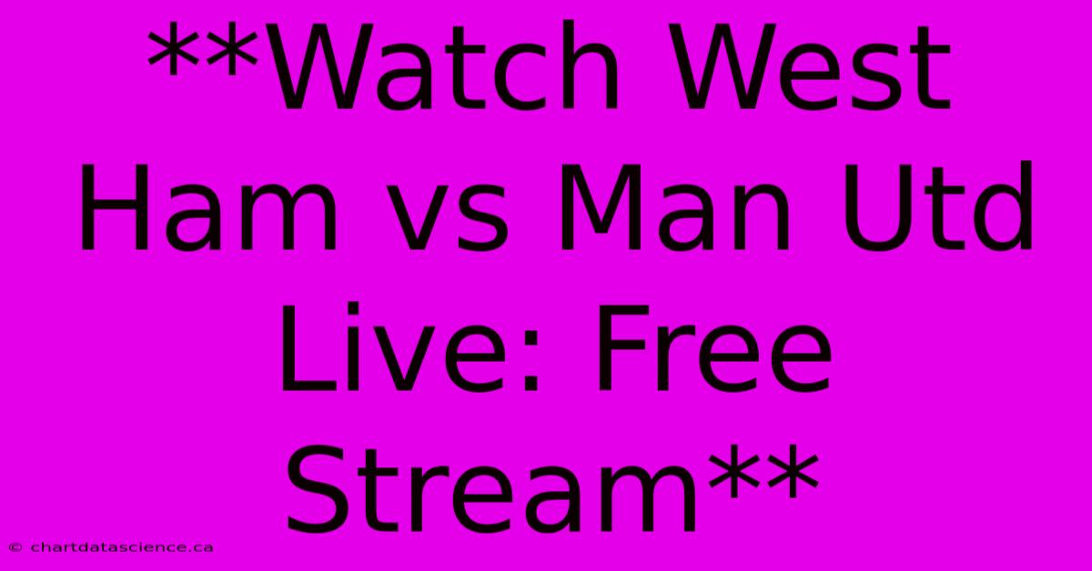 **Watch West Ham Vs Man Utd Live: Free Stream**