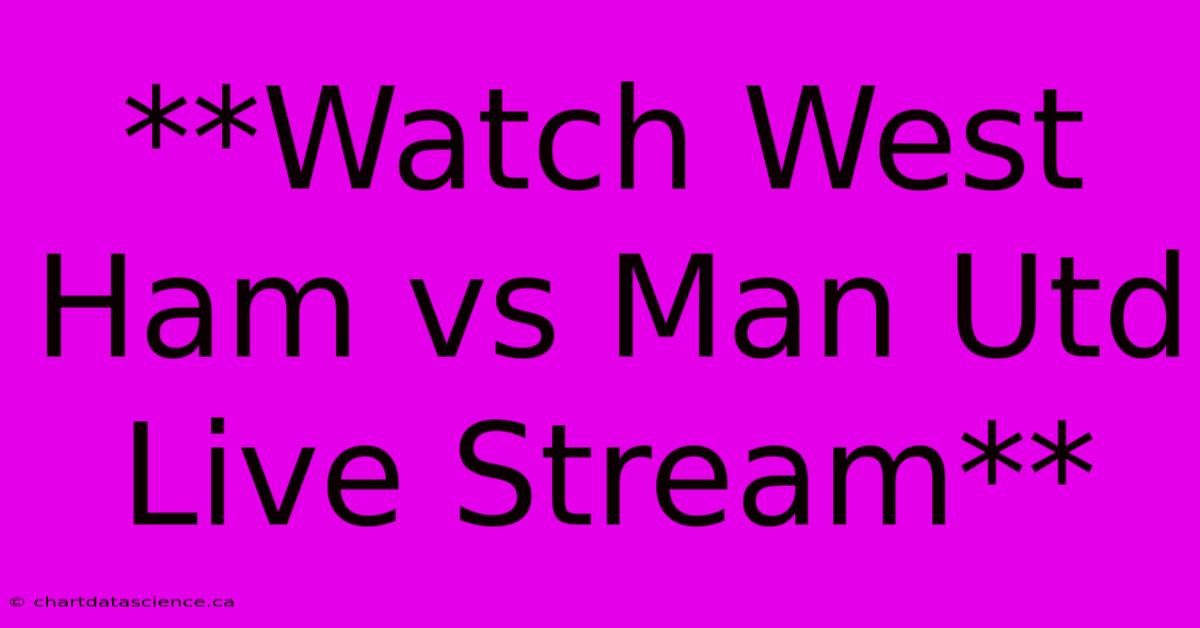 **Watch West Ham Vs Man Utd Live Stream**