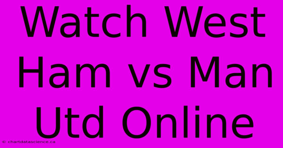 Watch West Ham Vs Man Utd Online