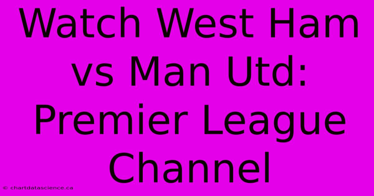 Watch West Ham Vs Man Utd: Premier League Channel