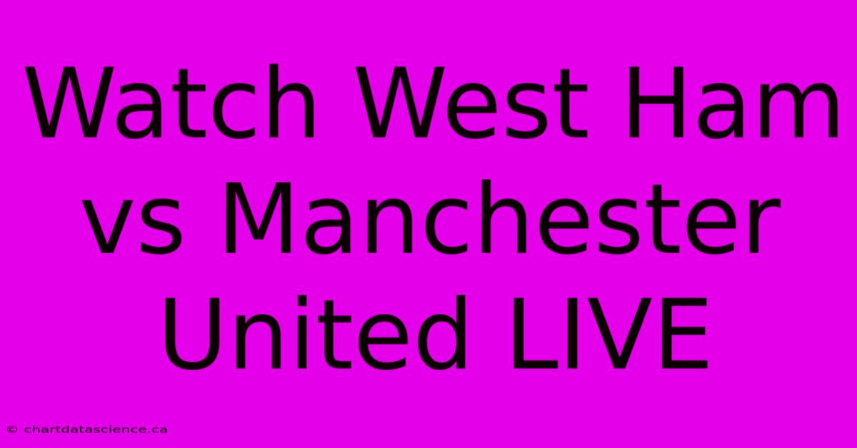 Watch West Ham Vs Manchester United LIVE