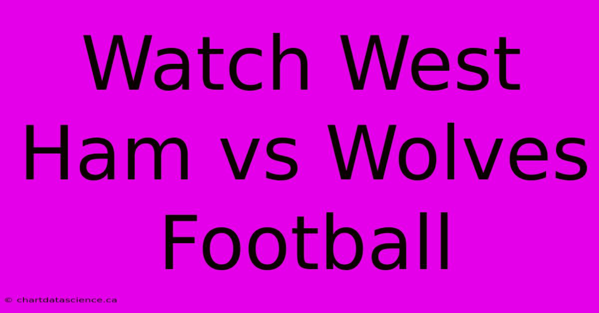 Watch West Ham Vs Wolves Football