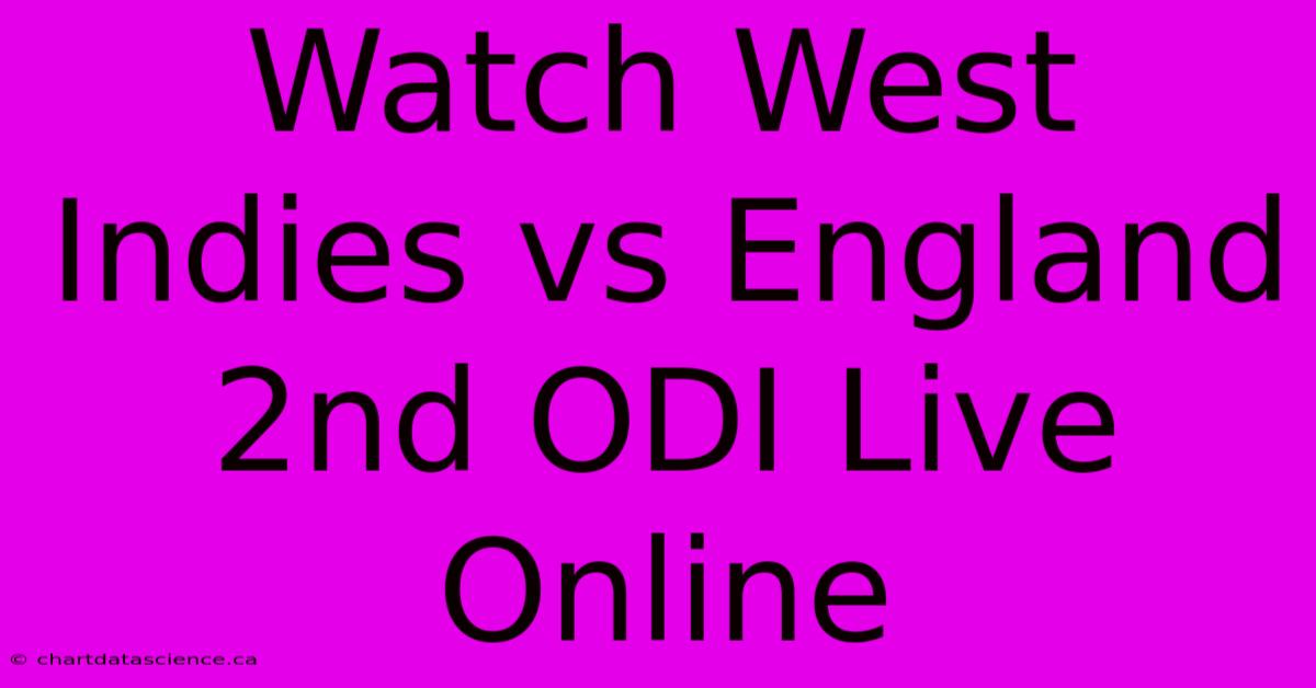 Watch West Indies Vs England 2nd ODI Live Online 