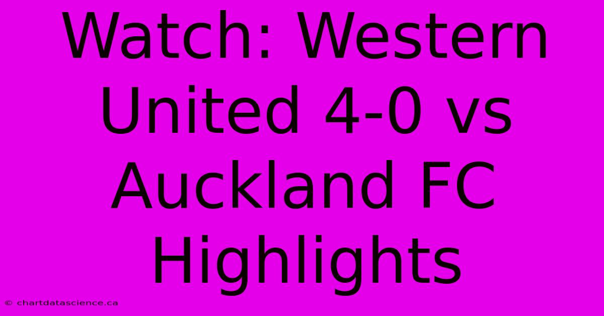 Watch: Western United 4-0 Vs Auckland FC Highlights