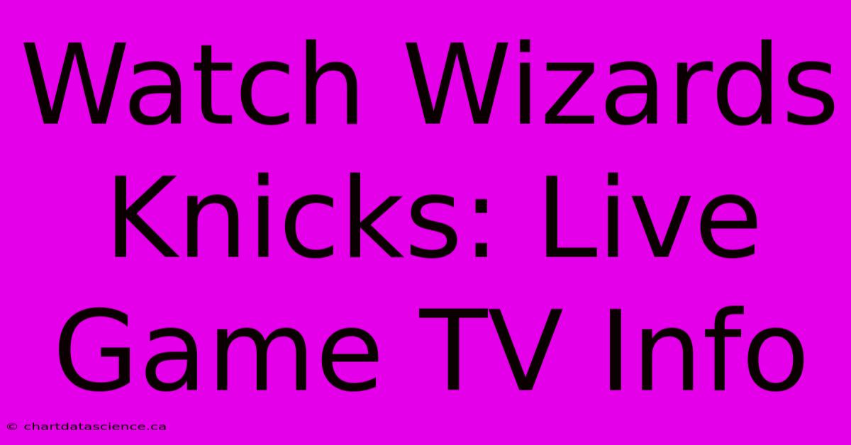 Watch Wizards Knicks: Live Game TV Info