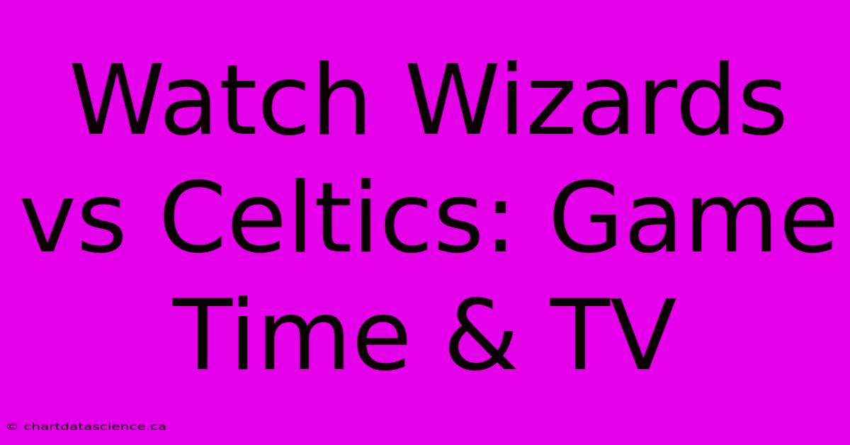 Watch Wizards Vs Celtics: Game Time & TV