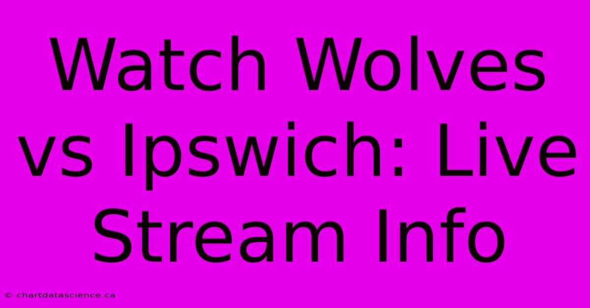 Watch Wolves Vs Ipswich: Live Stream Info