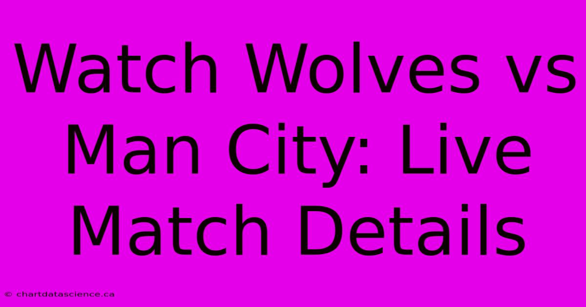 Watch Wolves Vs Man City: Live Match Details 