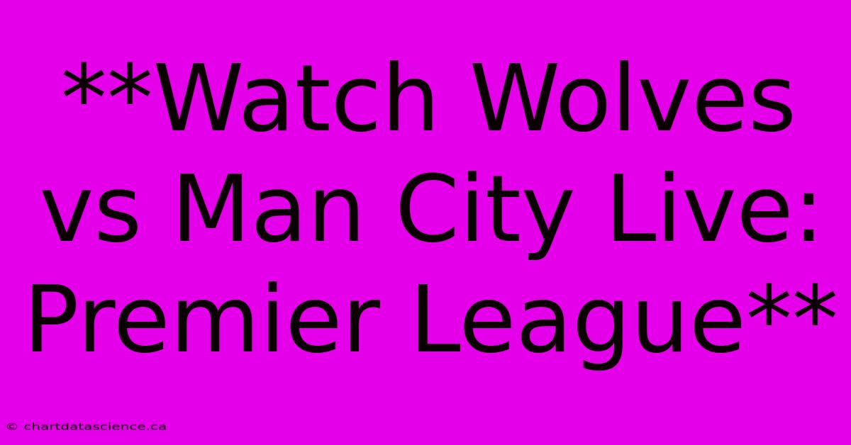 **Watch Wolves Vs Man City Live: Premier League**