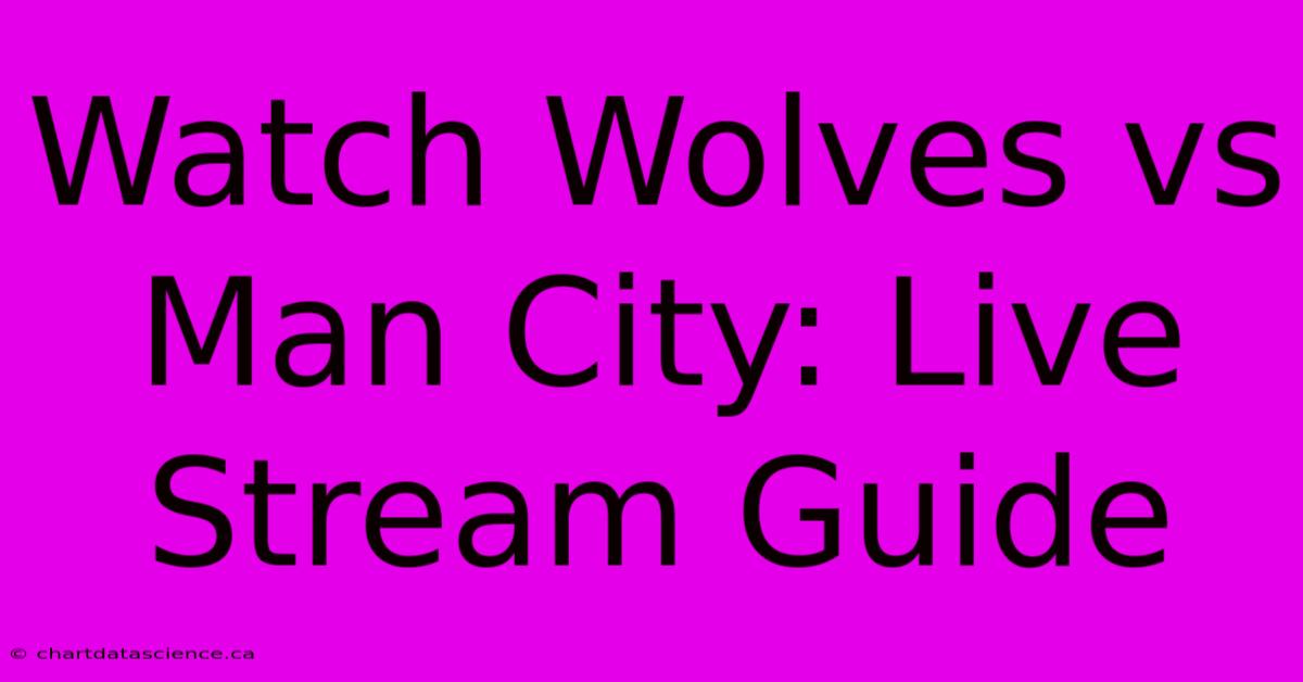 Watch Wolves Vs Man City: Live Stream Guide