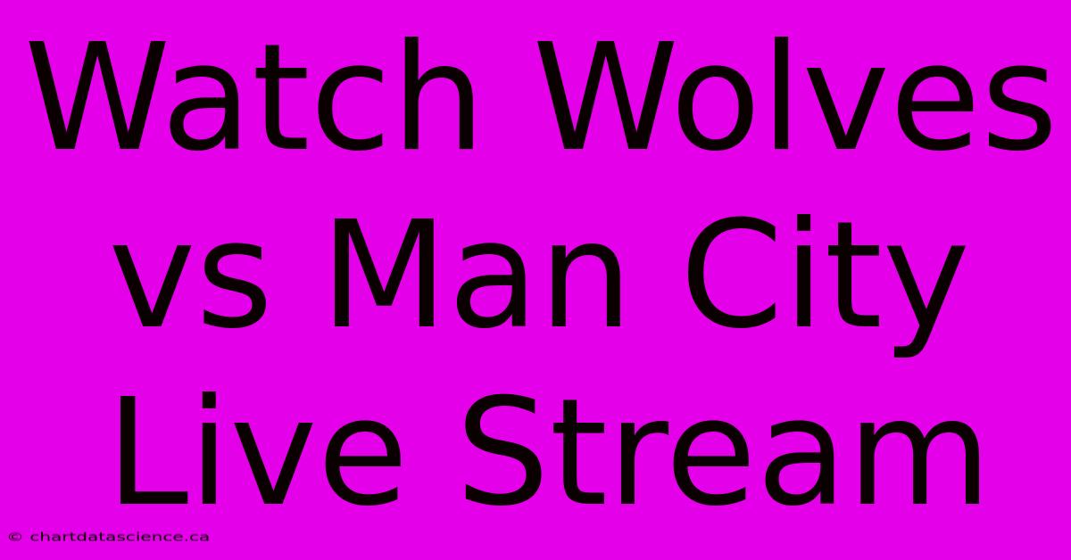 Watch Wolves Vs Man City Live Stream