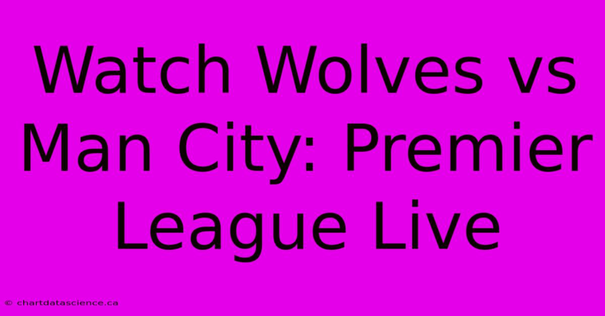 Watch Wolves Vs Man City: Premier League Live