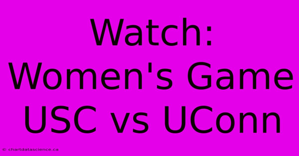 Watch: Women's Game USC Vs UConn