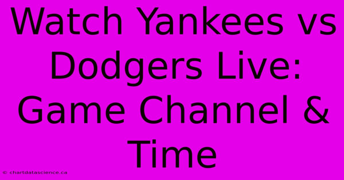 Watch Yankees Vs Dodgers Live: Game Channel & Time 