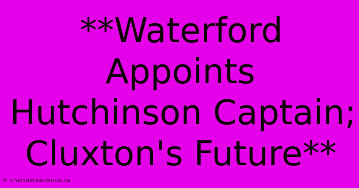 **Waterford Appoints Hutchinson Captain; Cluxton's Future**