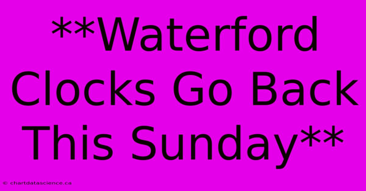 **Waterford Clocks Go Back This Sunday**