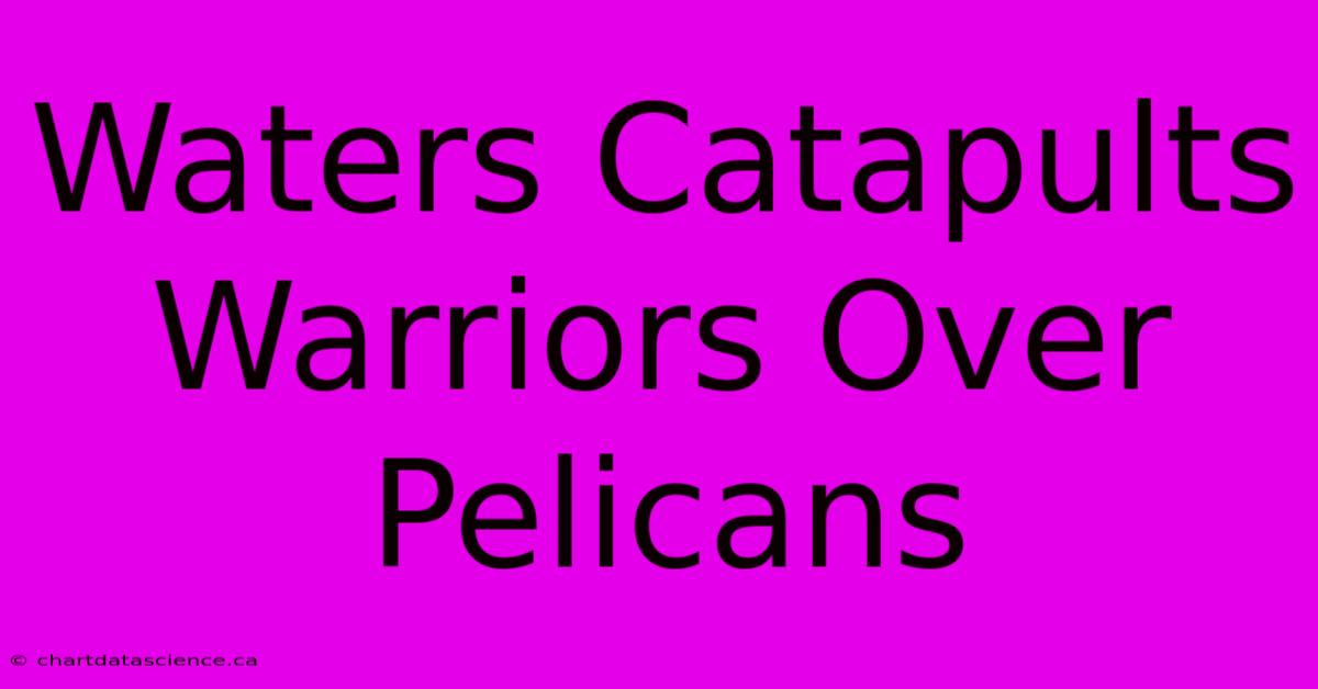 Waters Catapults Warriors Over Pelicans 