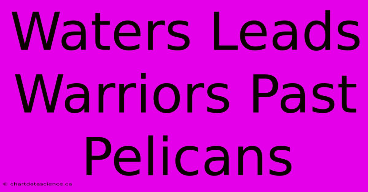 Waters Leads Warriors Past Pelicans